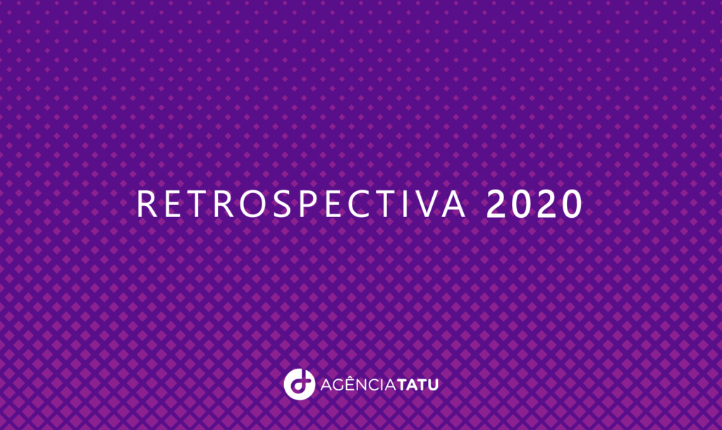 Retrospectiva 2020: as conquistas e projetos da Agência Tatu neste ano 1 Retrospectiva 2020 Agencia Tatu - Retrospectiva 2020: as conquistas e projetos da Agência Tatu neste ano